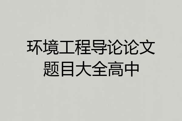 环境工程导论论文题目大全高中