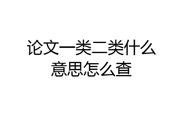 论文一类二类什么意思怎么查