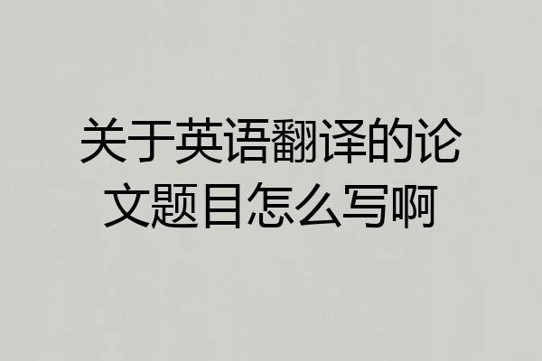 关于英语翻译的论文题目怎么写啊