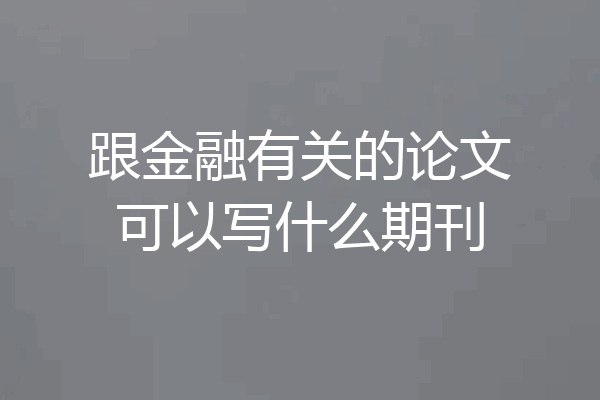 跟金融有关的论文可以写什么期刊