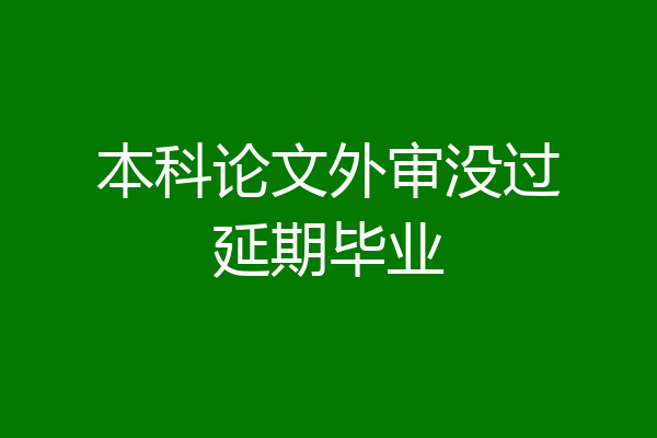 本科论文外审没过延期毕业