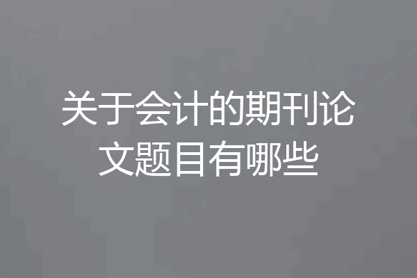 关于会计的期刊论文题目有哪些