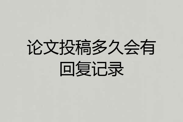 论文投稿多久会有回复记录