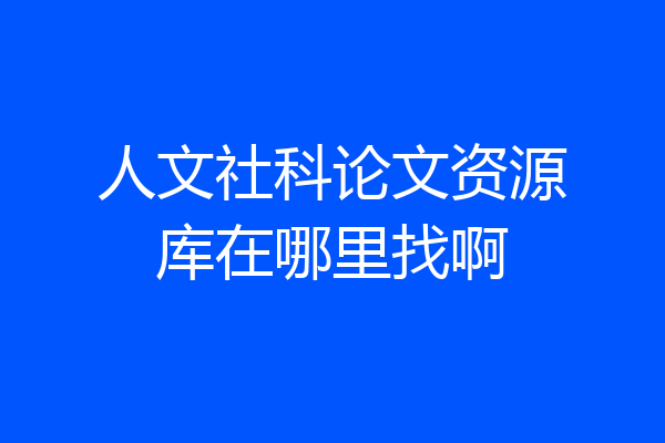 人文社科论文资源库在哪里找啊