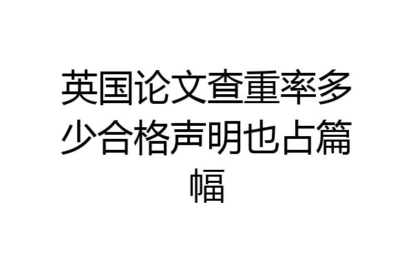 英国论文查重率多少合格声明也占篇幅