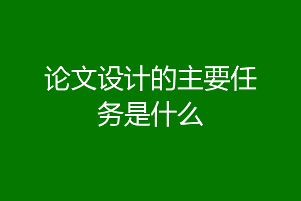 论文设计的主要任务是什么