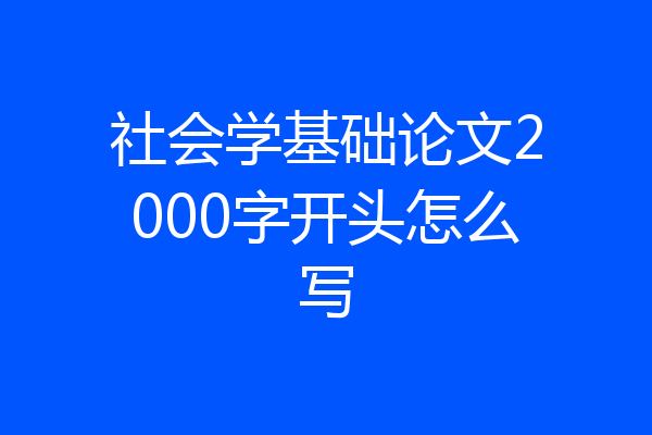 社会学基础论文2000字开头怎么写