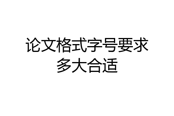 论文格式字号要求多大合适