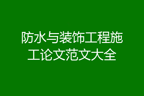 防水与装饰工程施工论文范文大全