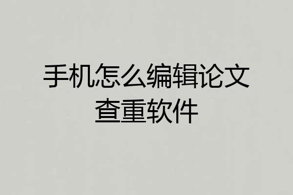 手机怎么编辑论文查重软件