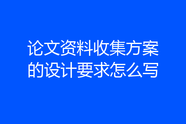 论文资料收集方案的设计要求怎么写