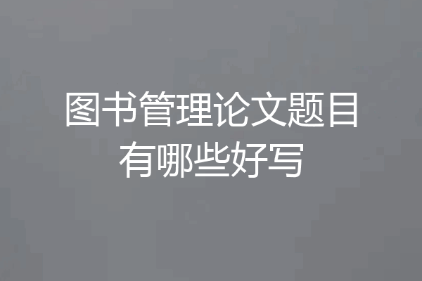 图书管理论文题目有哪些好写