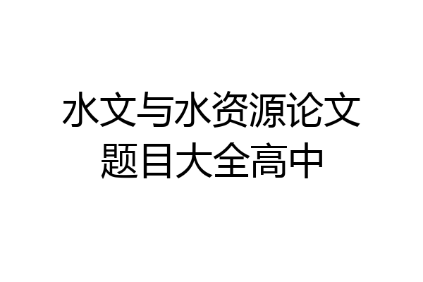 水文与水资源论文题目大全高中