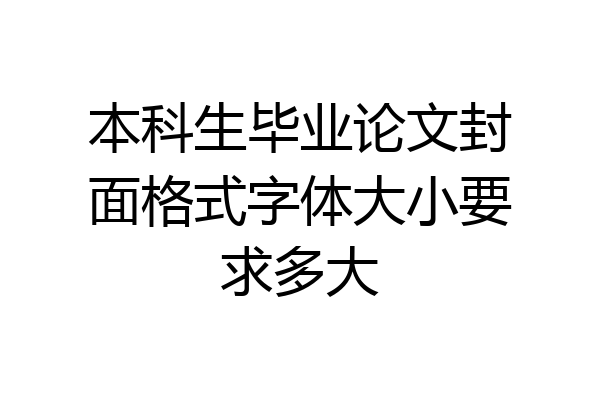 本科生毕业论文封面格式字体大小要求多大