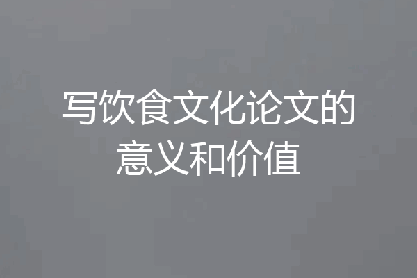 写饮食文化论文的意义和价值