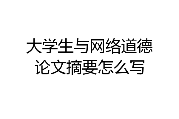 大学生与网络道德论文摘要怎么写
