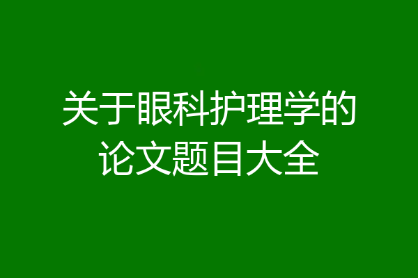关于眼科护理学的论文题目大全