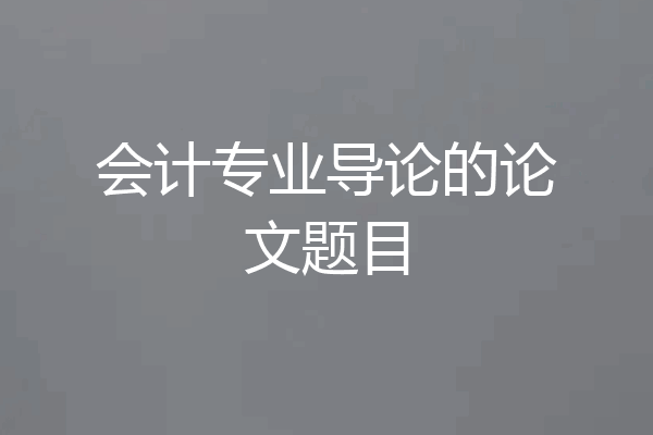 会计专业导论的论文题目