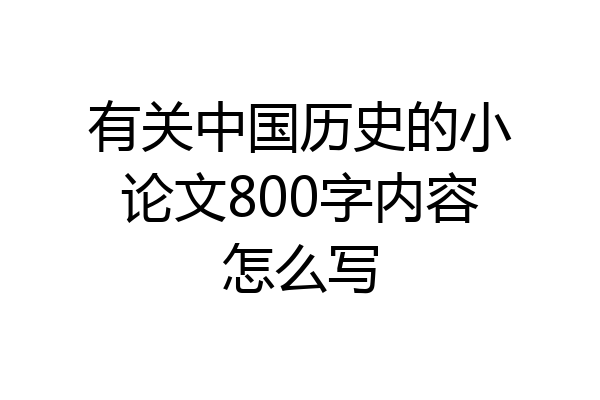 有关中国历史的小论文800字内容怎么写