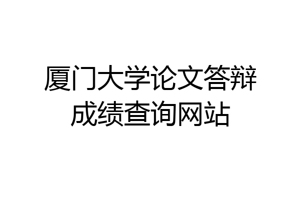厦门大学论文答辩成绩查询网站