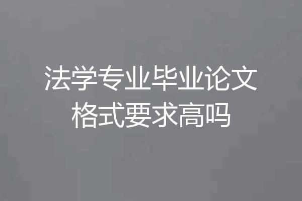 法学专业毕业论文格式要求高吗