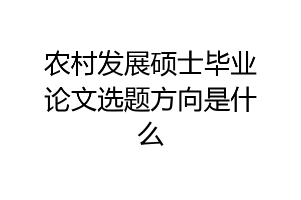 农村发展硕士毕业论文选题方向是什么