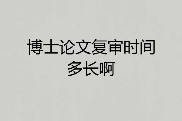 博士论文复审时间多长啊
