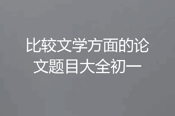 比较文学方面的论文题目大全初一