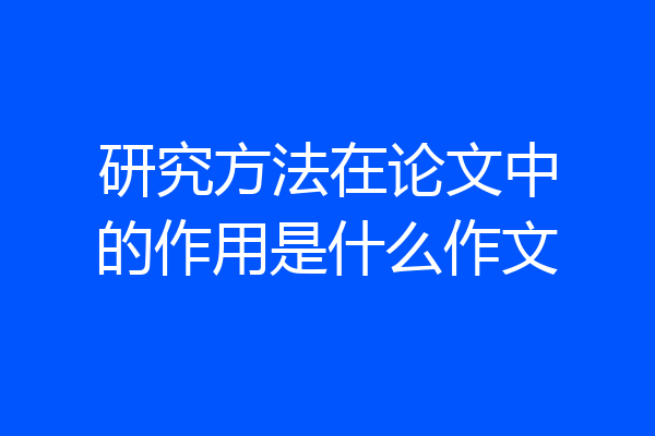 研究方法在论文中的作用是什么作文