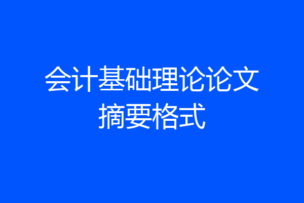 会计基础理论论文摘要格式