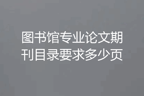 图书馆专业论文期刊目录要求多少页