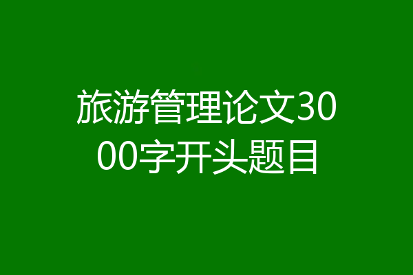 旅游管理论文3000字开头题目