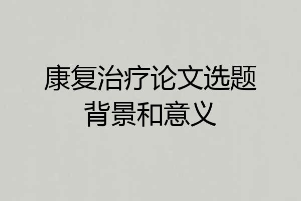 康复治疗论文选题背景和意义