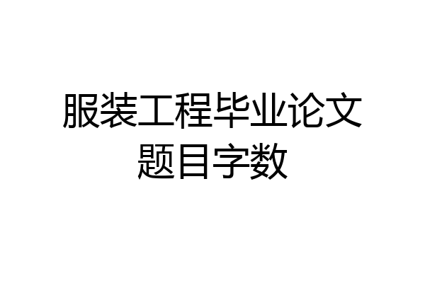 服装工程毕业论文题目字数