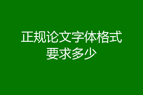 正规论文字体格式要求多少