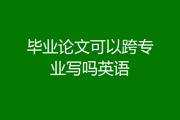 毕业论文可以跨专业写吗英语