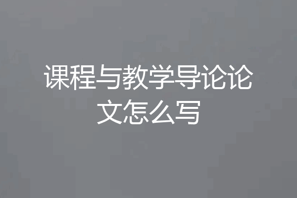 课程与教学导论论文怎么写
