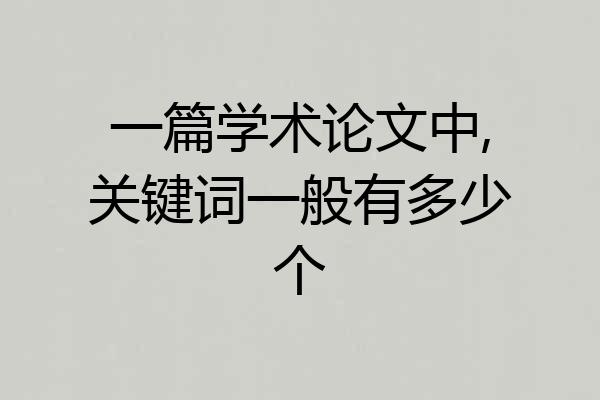 一篇学术论文中,关键词一般有多少个