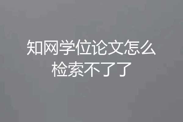 知网学位论文怎么检索不了了