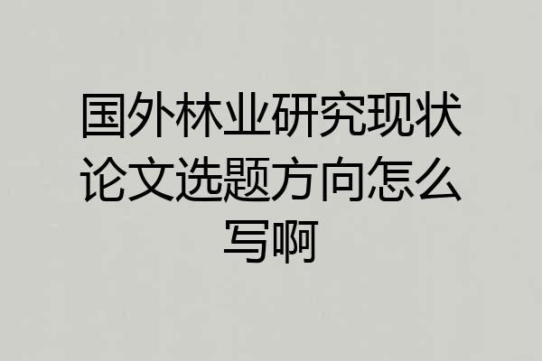 国外林业研究现状论文选题方向怎么写啊