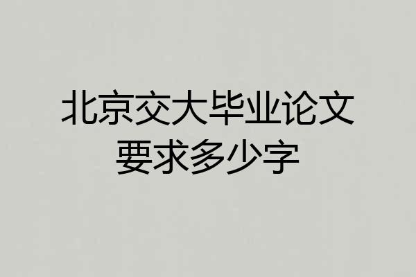 北京交大毕业论文要求多少字