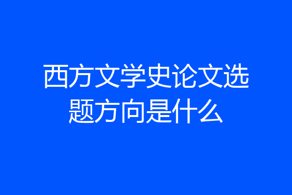 西方文学史论文选题方向是什么