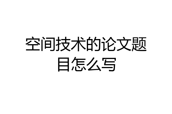 空间技术的论文题目怎么写
