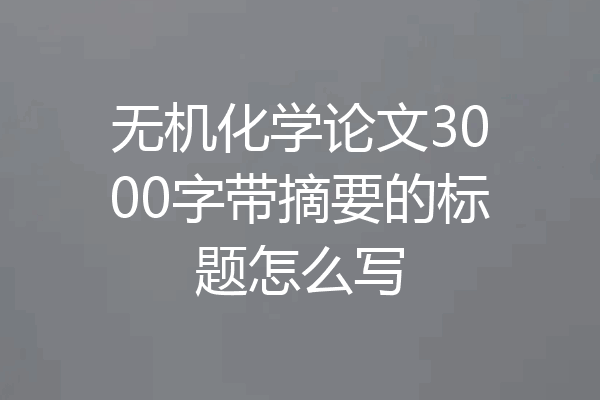 无机化学论文3000字带摘要的标题怎么写