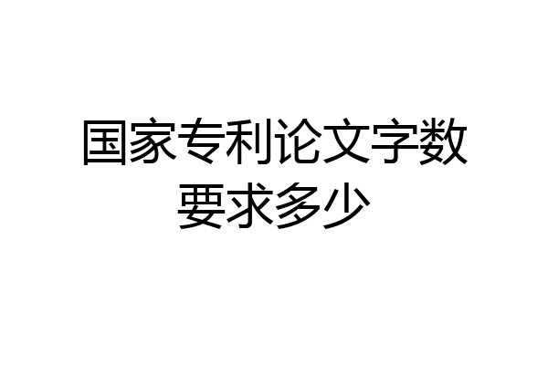 国家专利论文字数要求多少