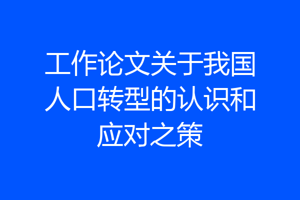 工作论文关于我国人口转型的认识和应对之策