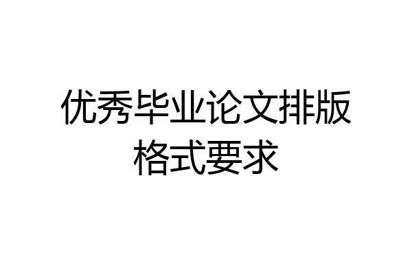 优秀毕业论文排版格式要求