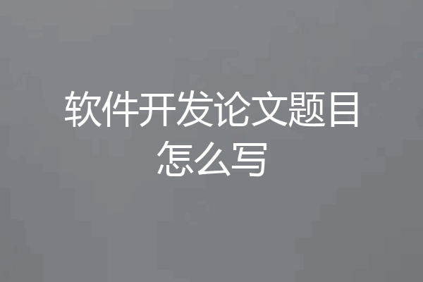 软件开发论文题目怎么写
