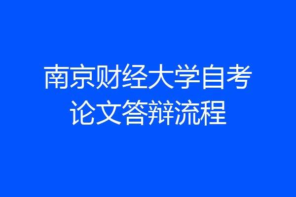 南京财经大学自考论文答辩流程