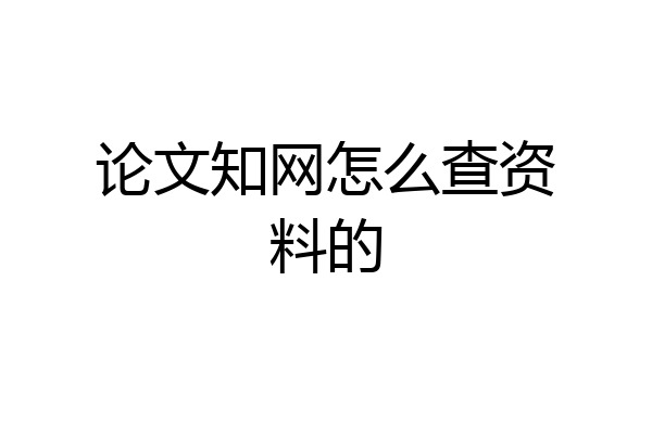 论文知网怎么查资料的